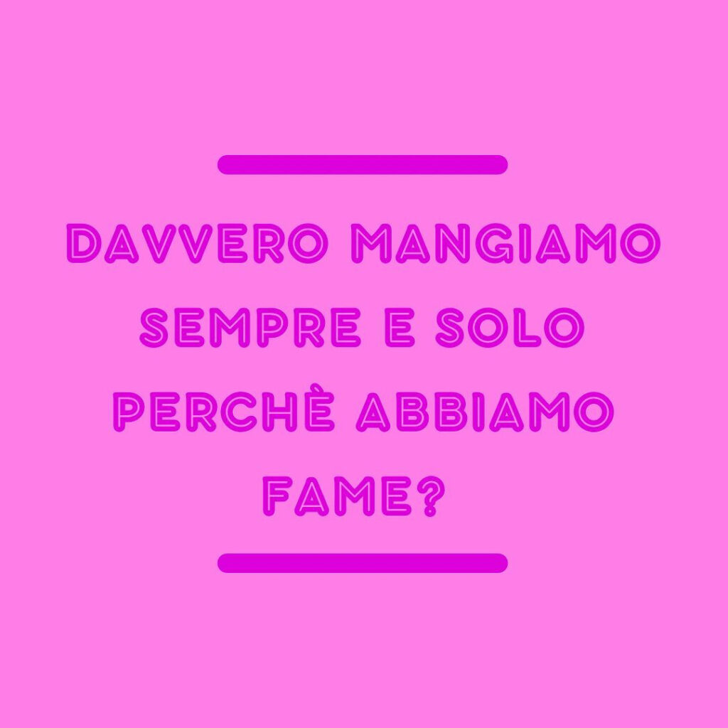 Davvero si mangia solo per fame?